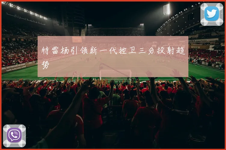 特雷杨引领新一代控卫三分投射趋势