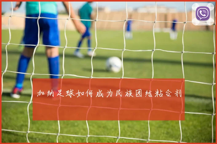 加纳足球如何成为民族团结粘合剂