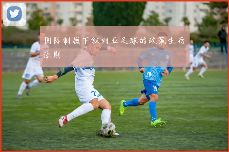 国际制裁下叙利亚足球的政策生存法则