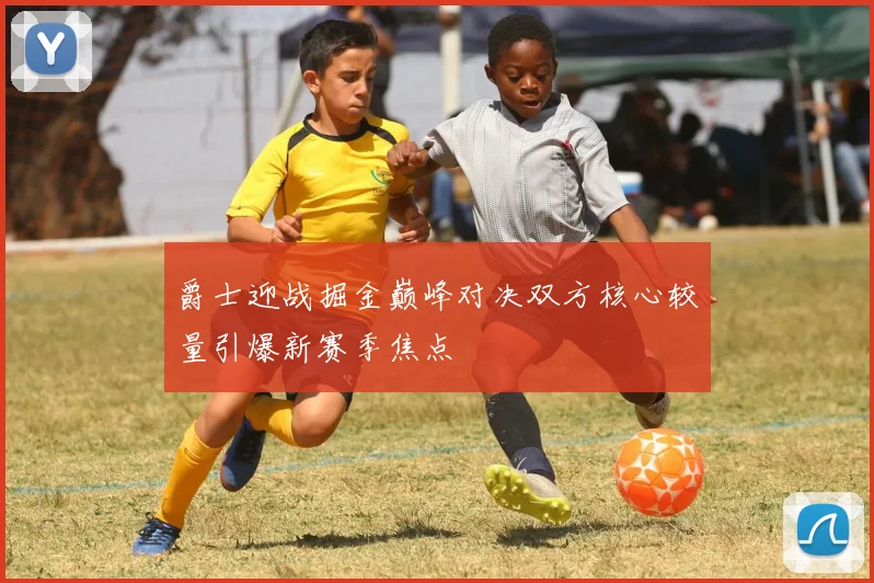 爵士迎战掘金巅峰对决双方核心较量引爆新赛季焦点