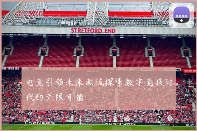 电竞引领未来潮流探索数字竞技时代的无限可能