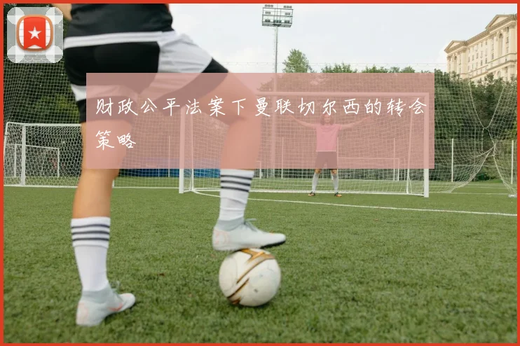 财政公平法案下曼联切尔西的转会策略
