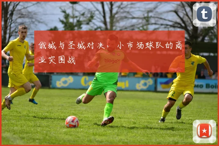 俄城与圣城对决，小市场球队的商业突围战