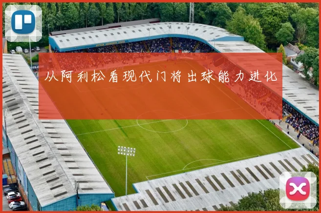 从阿利松看现代门将出球能力进化