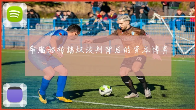 希腊超转播权谈判背后的资本博弈
