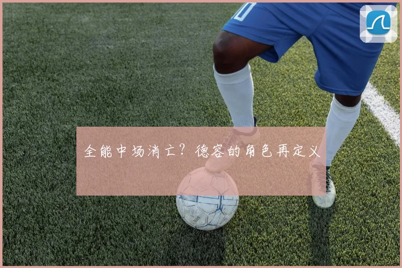 全能中场消亡？德容的角色再定义